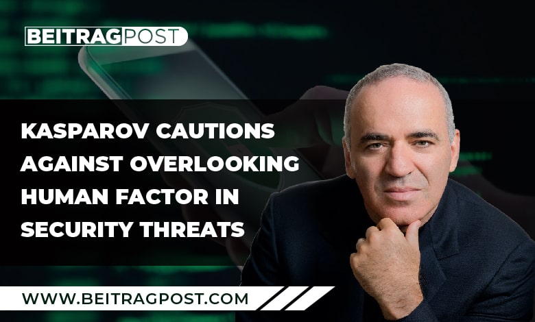 Kasparov Cautions Against Overlooking Human Factor In Security Threats-Beitragpost
