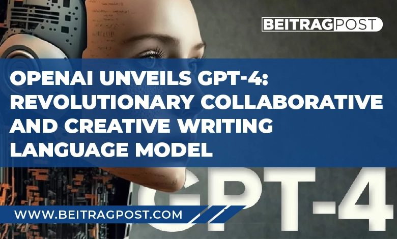 OpenAI Unveils GPT-4 Revolutionary Collaborative And Creative Writing Language Model- Beitragpost