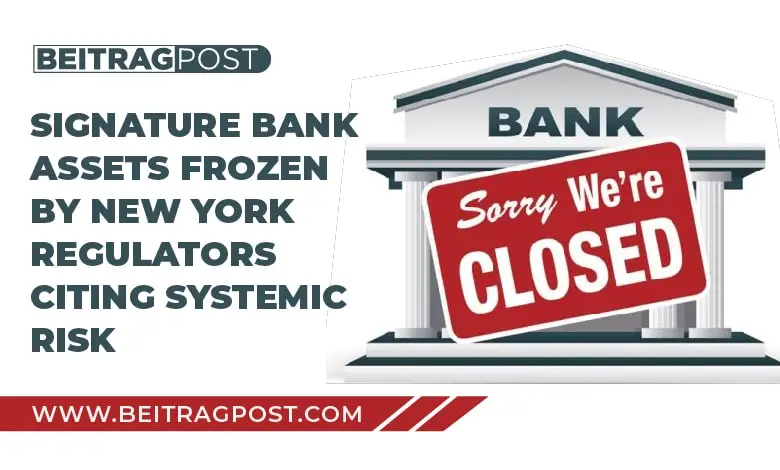 Signature Bank Assets Frozen By New York Regulators Citing Systemic Risk -Beitragpost